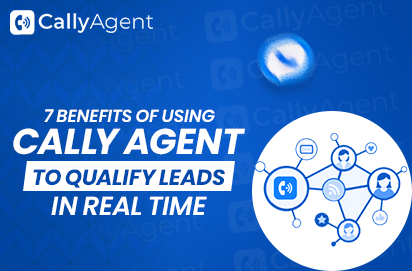 7 Benefits of Using Cally Agent to Qualify Leads in Real Time