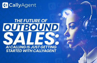 The Future of Outbound Sales: AI Calling Is Just Getting Started with CallyAgent