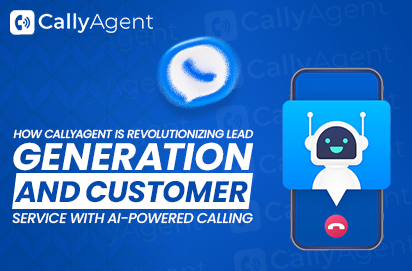 How CallyAgent is Revolutionizing Lead Generation and Customer Service with AI-Powered Calling