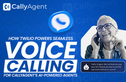 How Twilio Powers Seamless Voice Calling for CallyAgent’s AI-Powered Agents