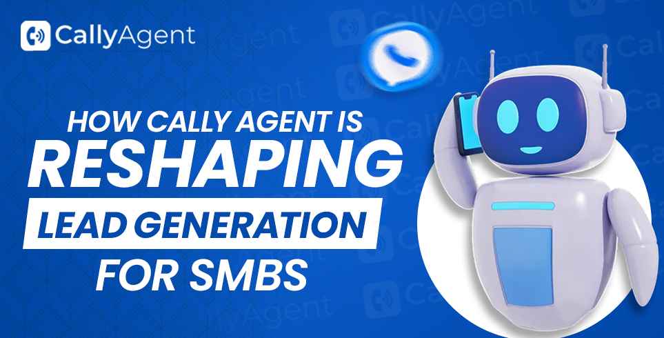 How Cally Agent is Reshaping Lead Generation for SMBs